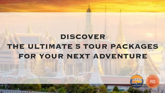 discover the ultimate 5 tour packages for your next adventure